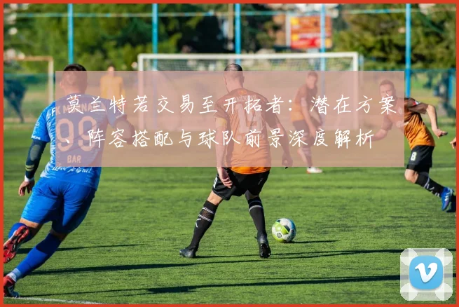 莫兰特若交易至开拓者：潜在方案、阵容搭配与球队前景深度解析