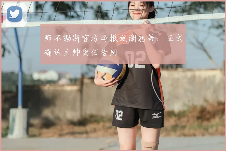 那不勒斯官方海报致谢孔蒂,正式确认主帅离任告别